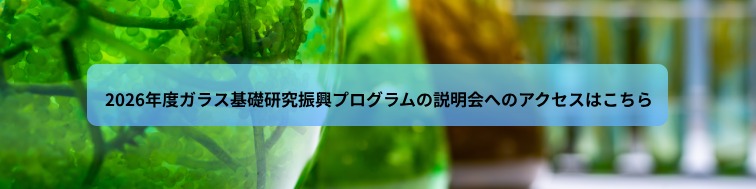 2026年度ガラス基礎研究振興プログラムの説明会へのアクセスはこちら